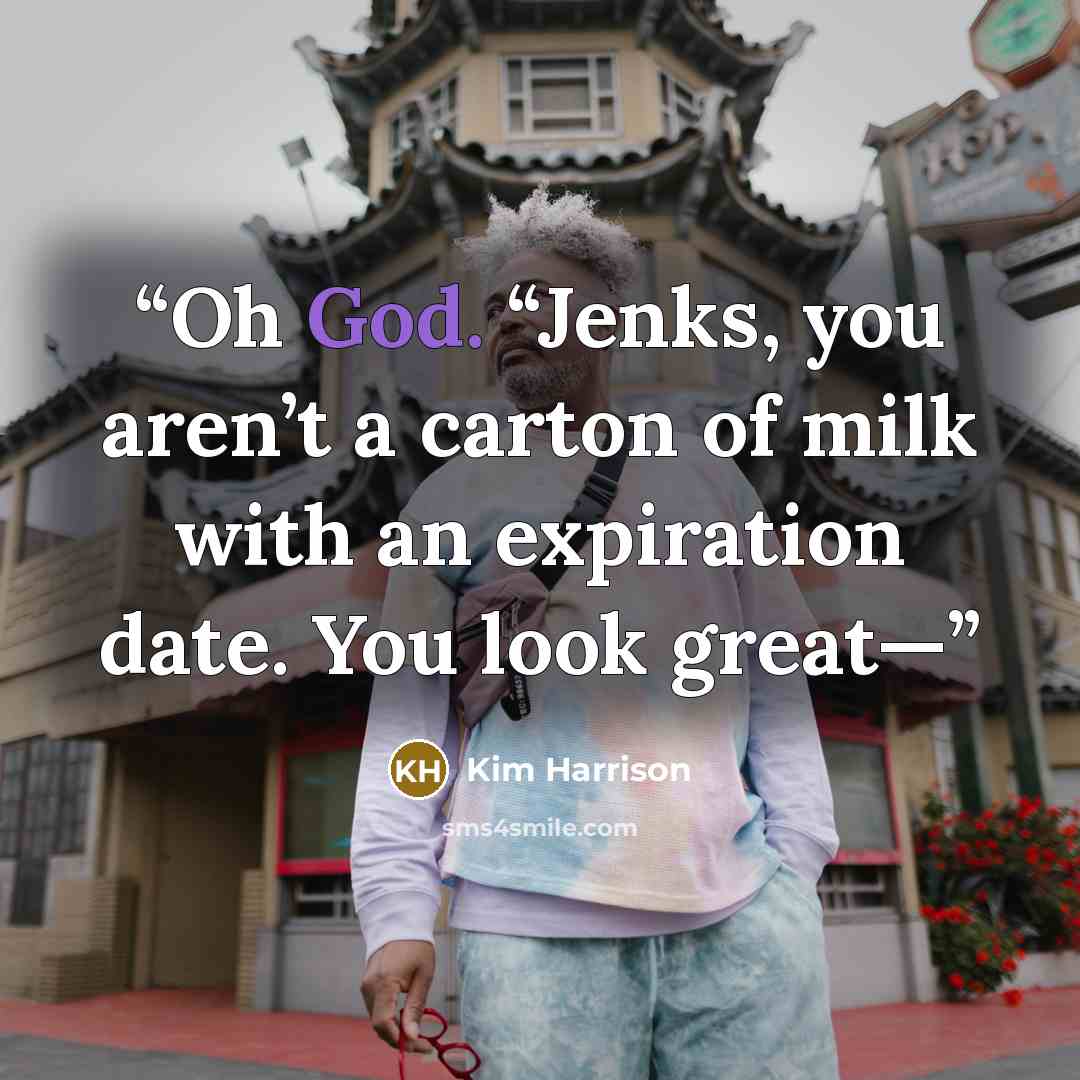 “Oh God. “Jenks, you aren’t a carton of milk with an expiration date. You look great—” quote by Kim Harrison