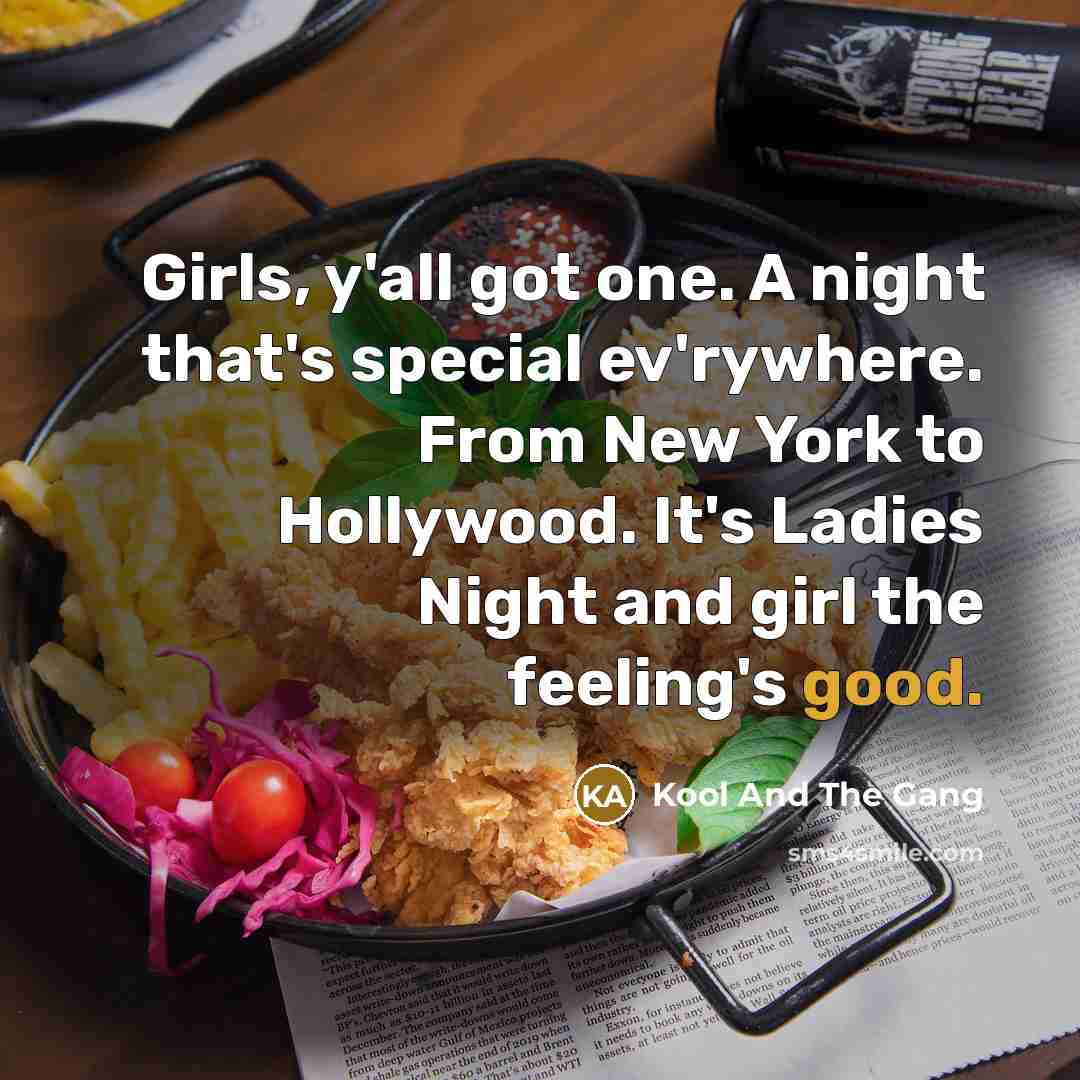 “Girls, y'all got one. A night that's special ev'rywhere. From New York to Hollywood. It's Ladies Night and girl the feeling's good.” quote by Kool And The Gang