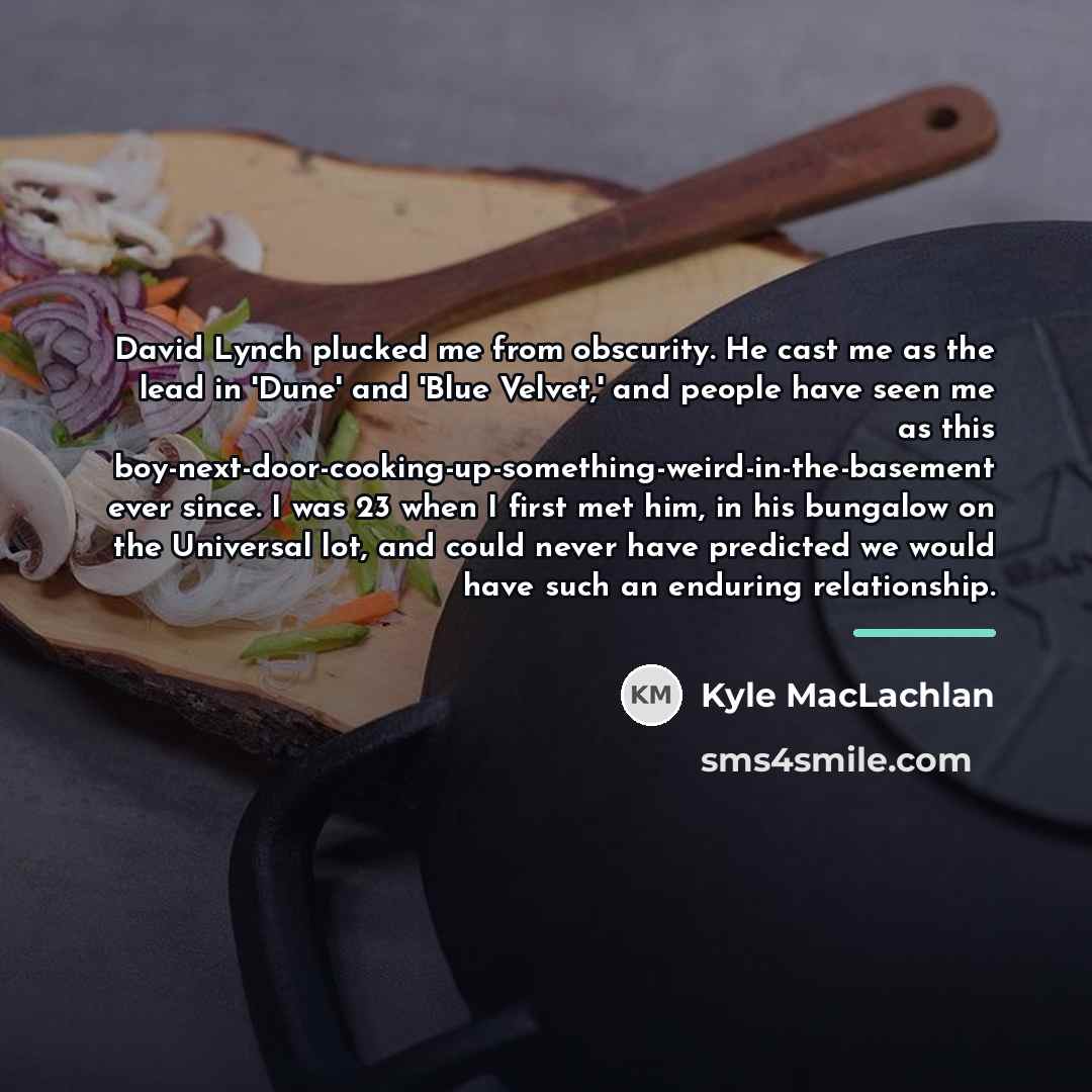 “David Lynch plucked me from obscurity. He cast me as…” quote by Kyle MacLachlan
