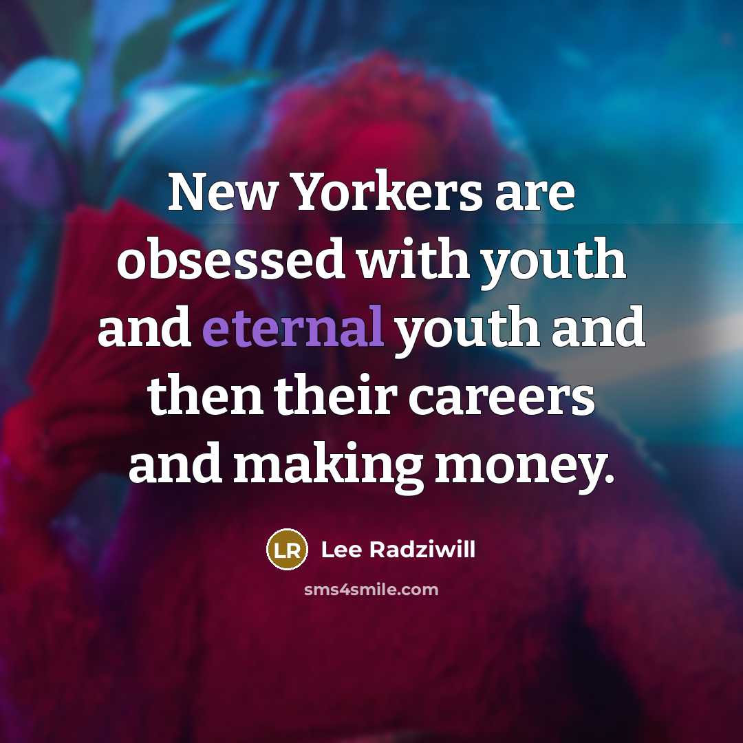 “New Yorkers are obsessed with youth and eternal youth and…” quote by Lee Radziwill
