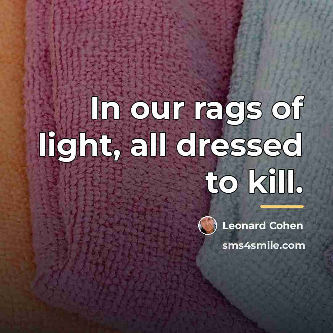 “In our rags of light, all dressed to kill.…” quote by Leonard Cohen
