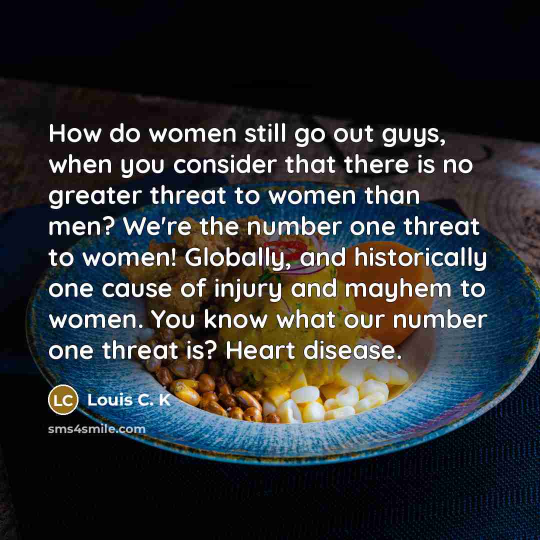 “How do women still go out guys, when you consider…” quote by Louis C. K