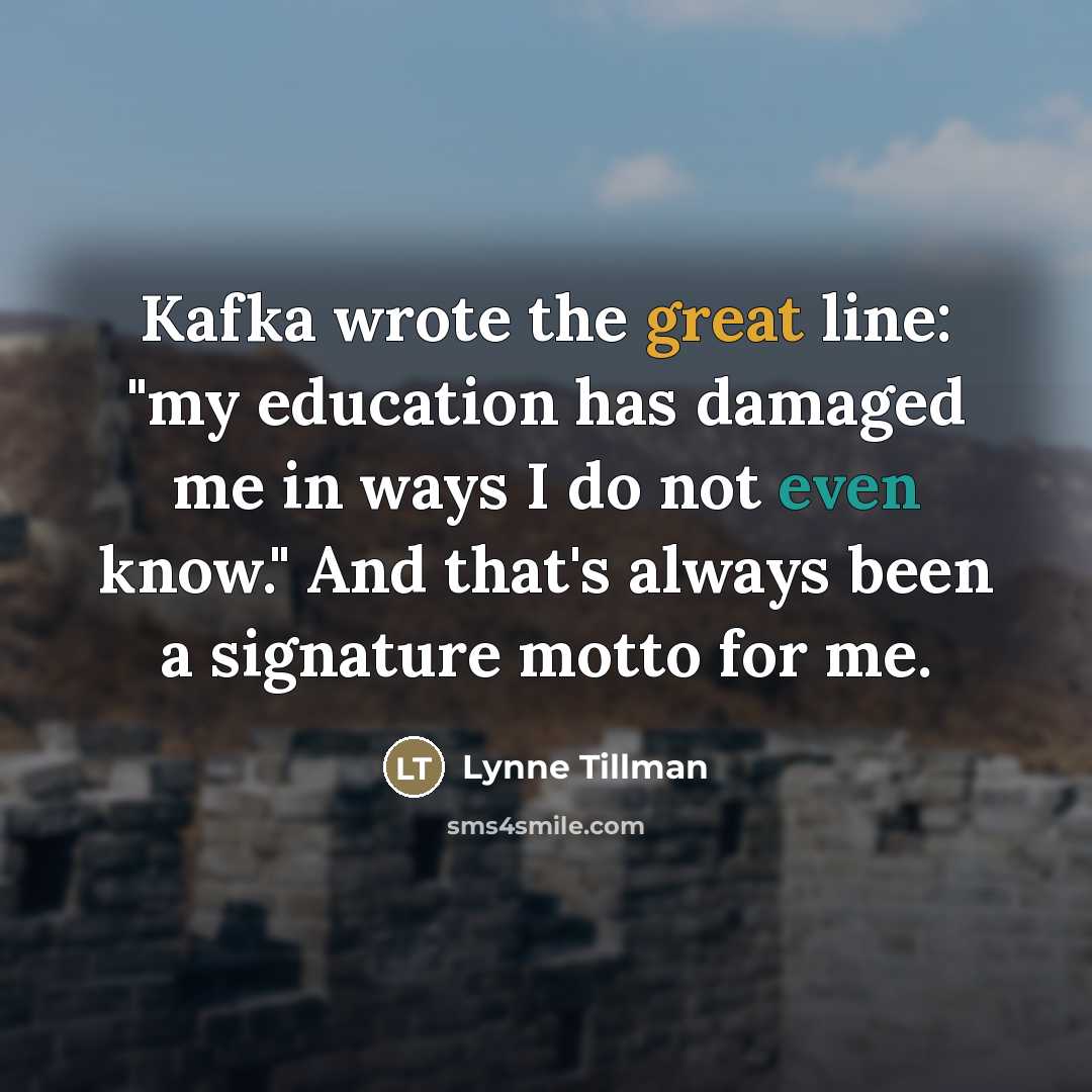 “Kafka wrote the great line: "my education has damaged me…” quote by Lynne Tillman