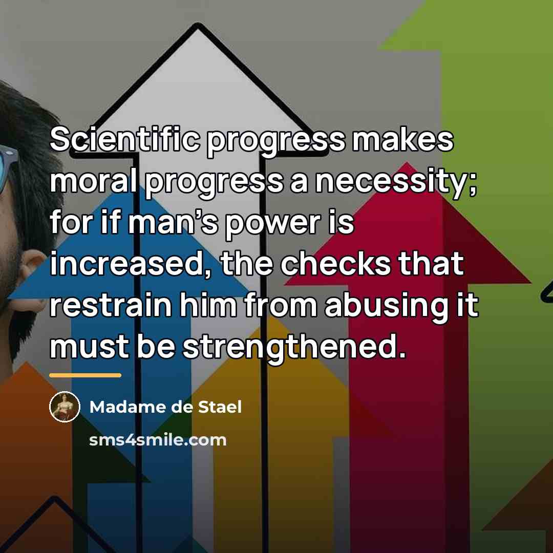 “Scientific progress makes moral progress a necessity; for if man's…” quote by Madame de Stael