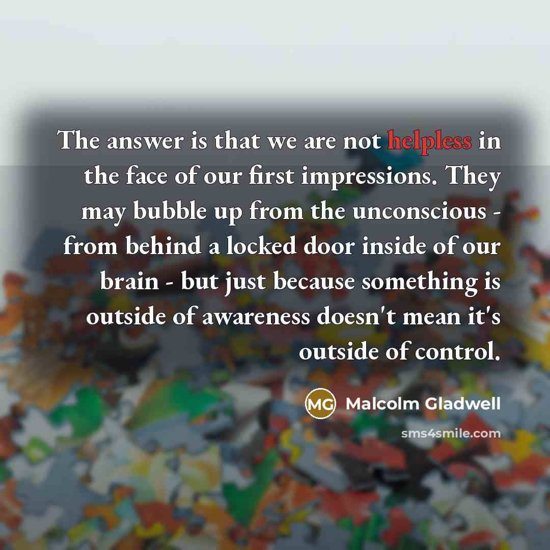 “The answer is that we are not helpless in the…” quote by Malcolm Gladwell