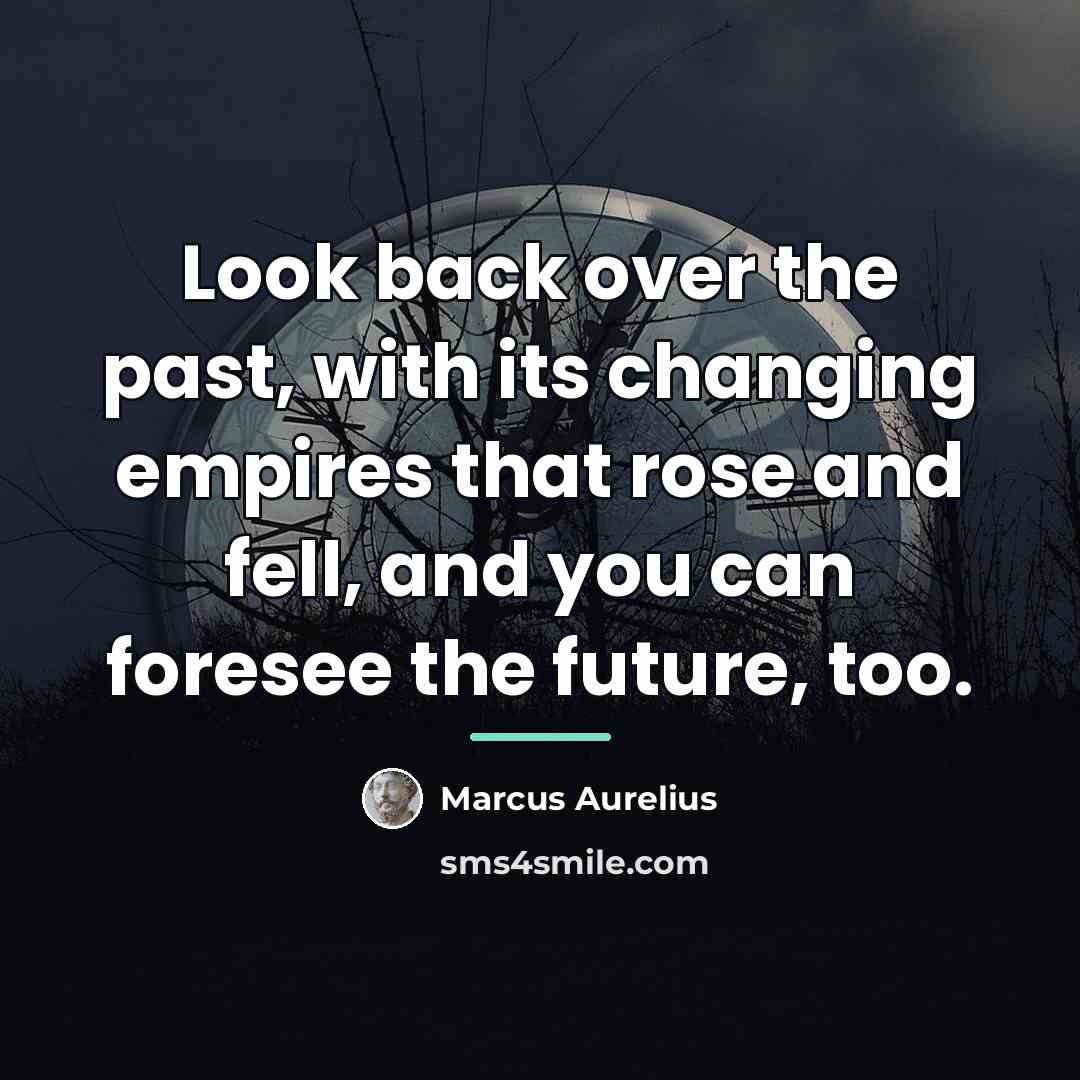 “Look back over the past, with its changing empires that…” quote by Marcus Aurelius