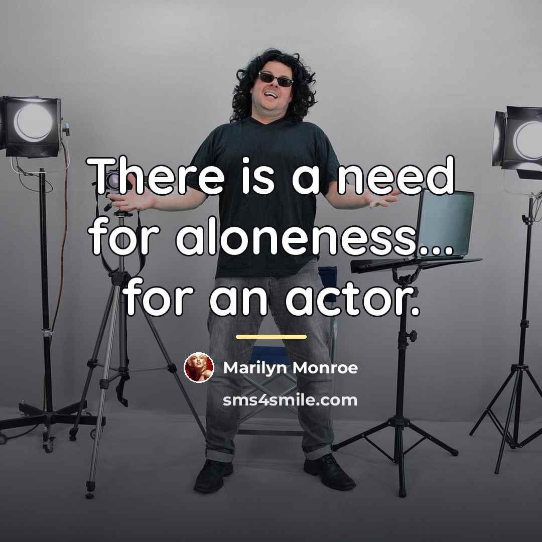 “There is a need for aloneness... for an actor.…” quote by Marilyn Monroe