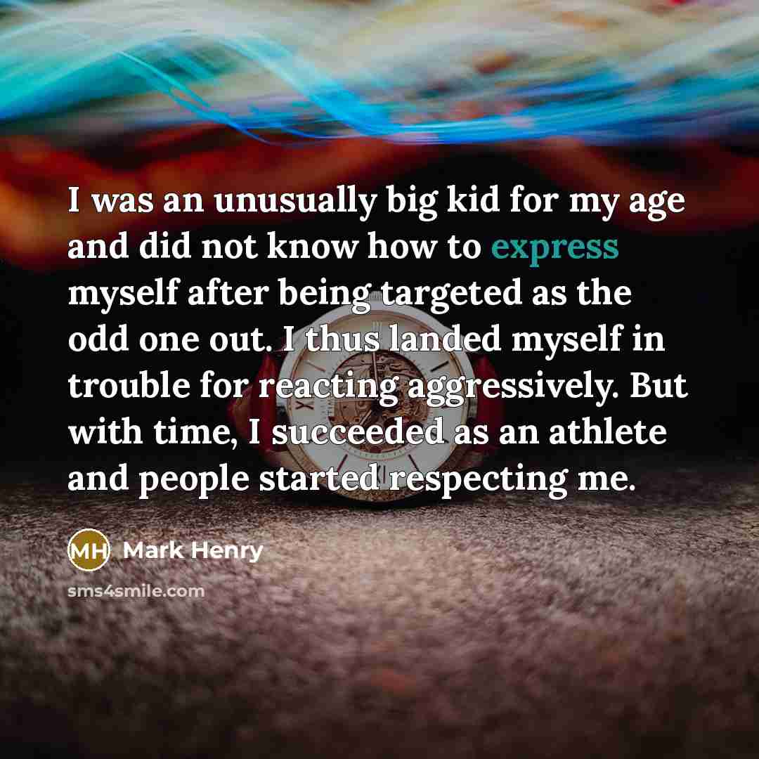 “I was an unusually big kid for my age and…” quote by Mark Henry