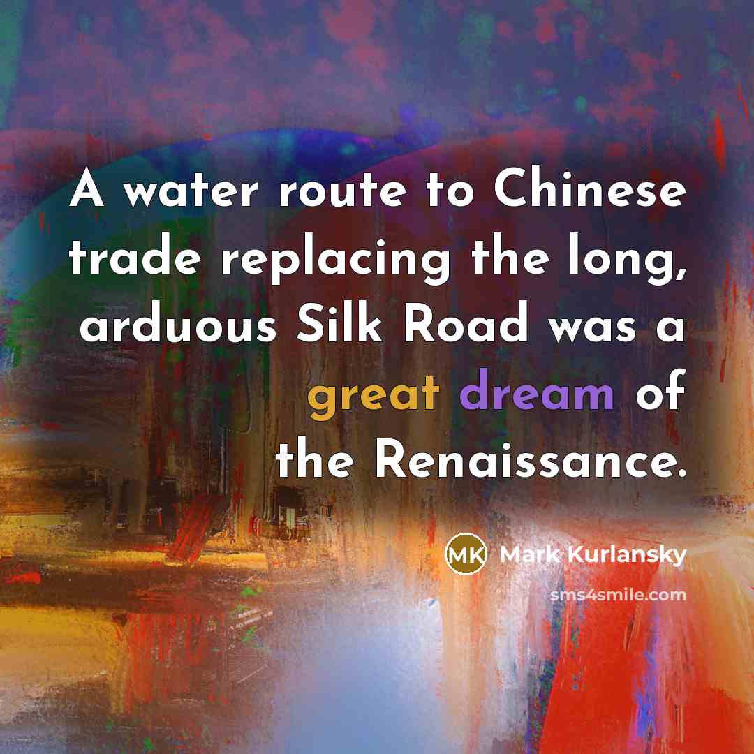“A water route to Chinese trade replacing the long, arduous…” quote by Mark Kurlansky