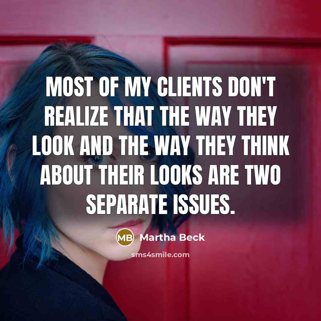 “Most of my clients don't realize that the way they…” quote by Martha Beck