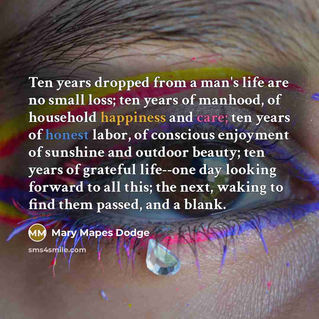 “Ten years dropped from a man's life are no small…” quote by Mary Mapes Dodge
