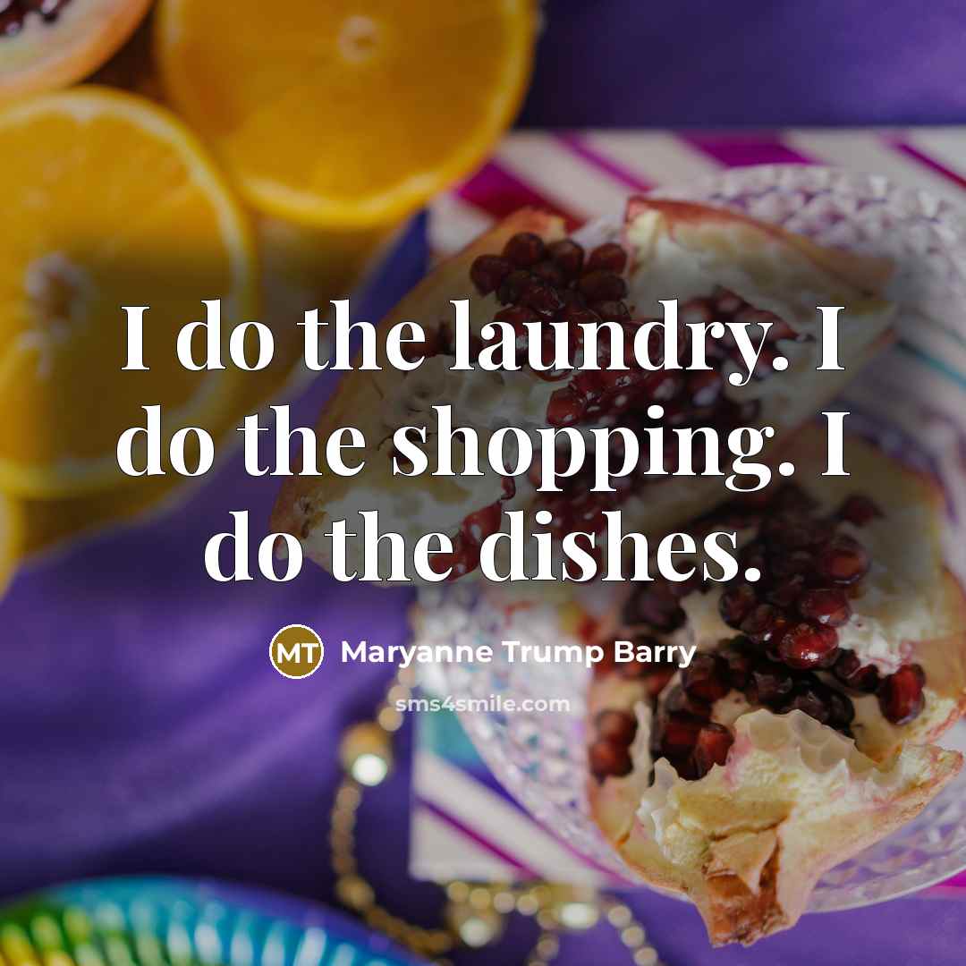 “I do the laundry. I do the shopping. I do…” quote by Maryanne Trump Barry