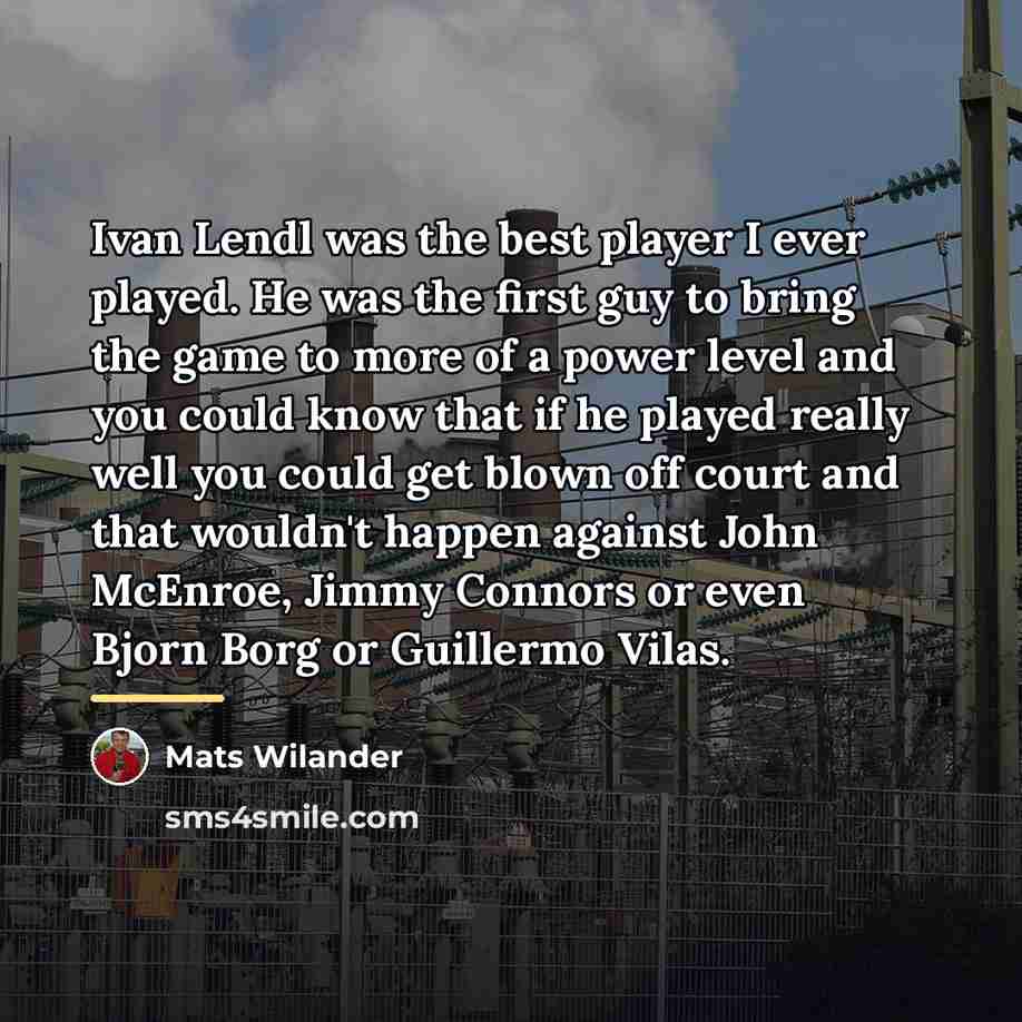 “Ivan Lendl was the best player I ever played. He…” quote by Mats Wilander