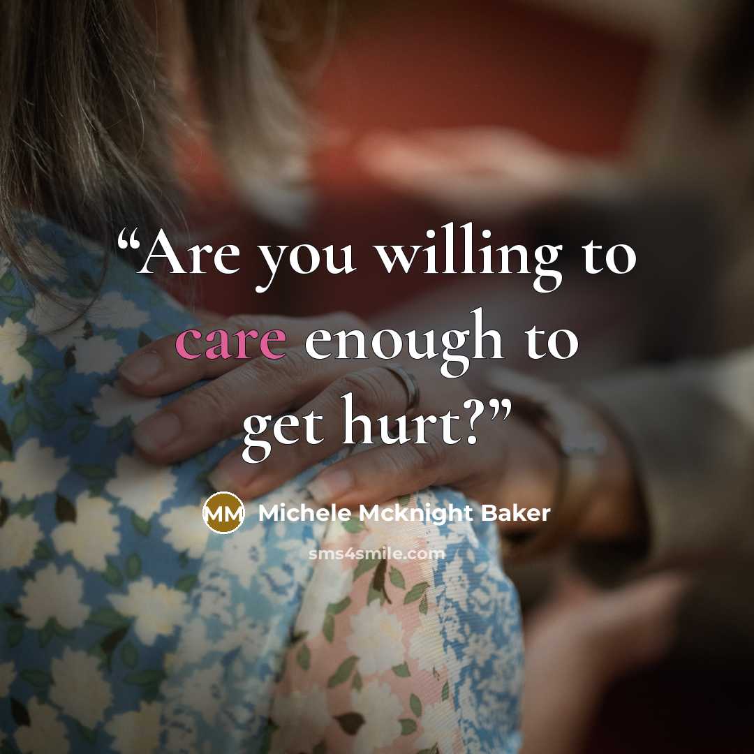 “Are you willing to care enough to get hurt?” quote by Michele Mcknight Baker