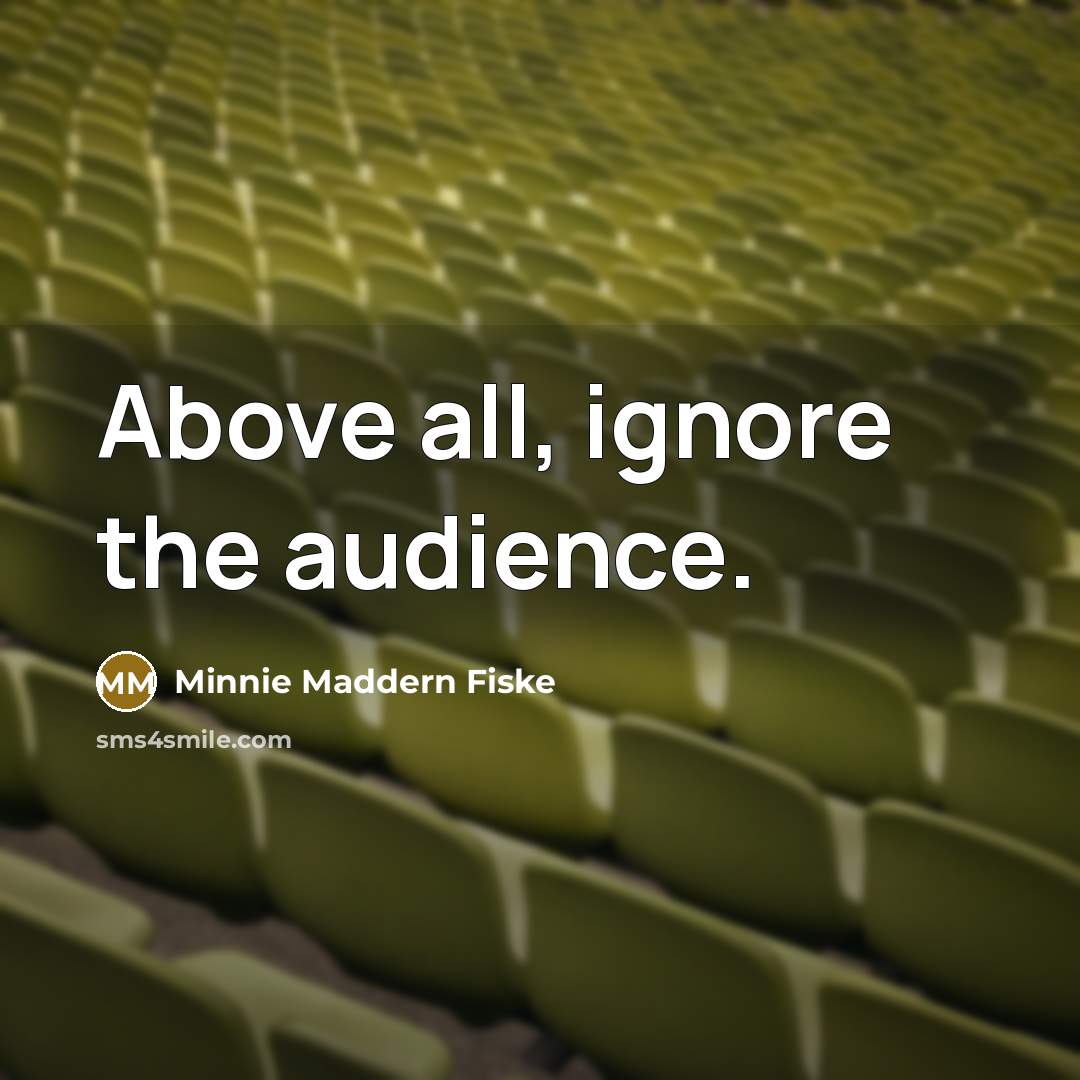 “Above all, ignore the audience.…” quote by Minnie Maddern Fiske