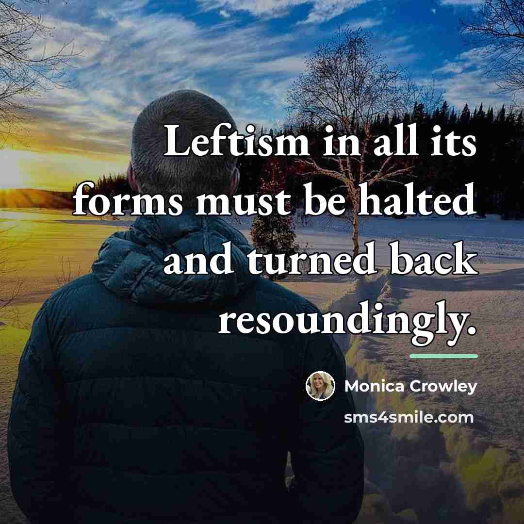 “Leftism in all its forms must be halted and turned…” quote by Monica Crowley