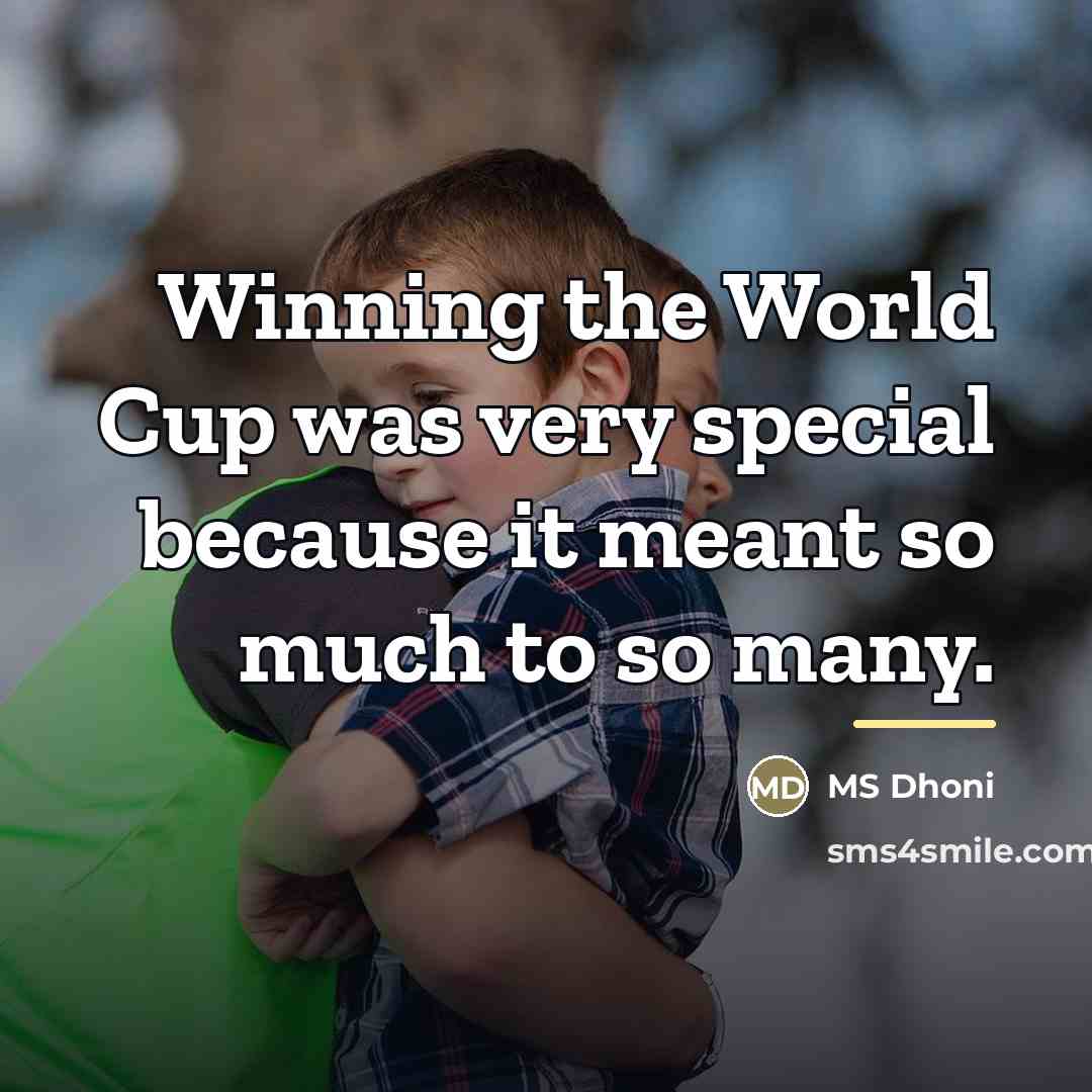 “Winning the World Cup was very special because it meant…” quote by MS Dhoni