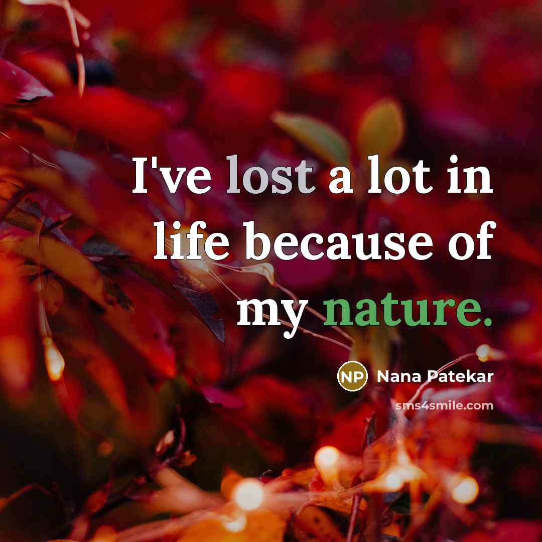 “I've lost a lot in life because of my nature.…” quote by Nana Patekar