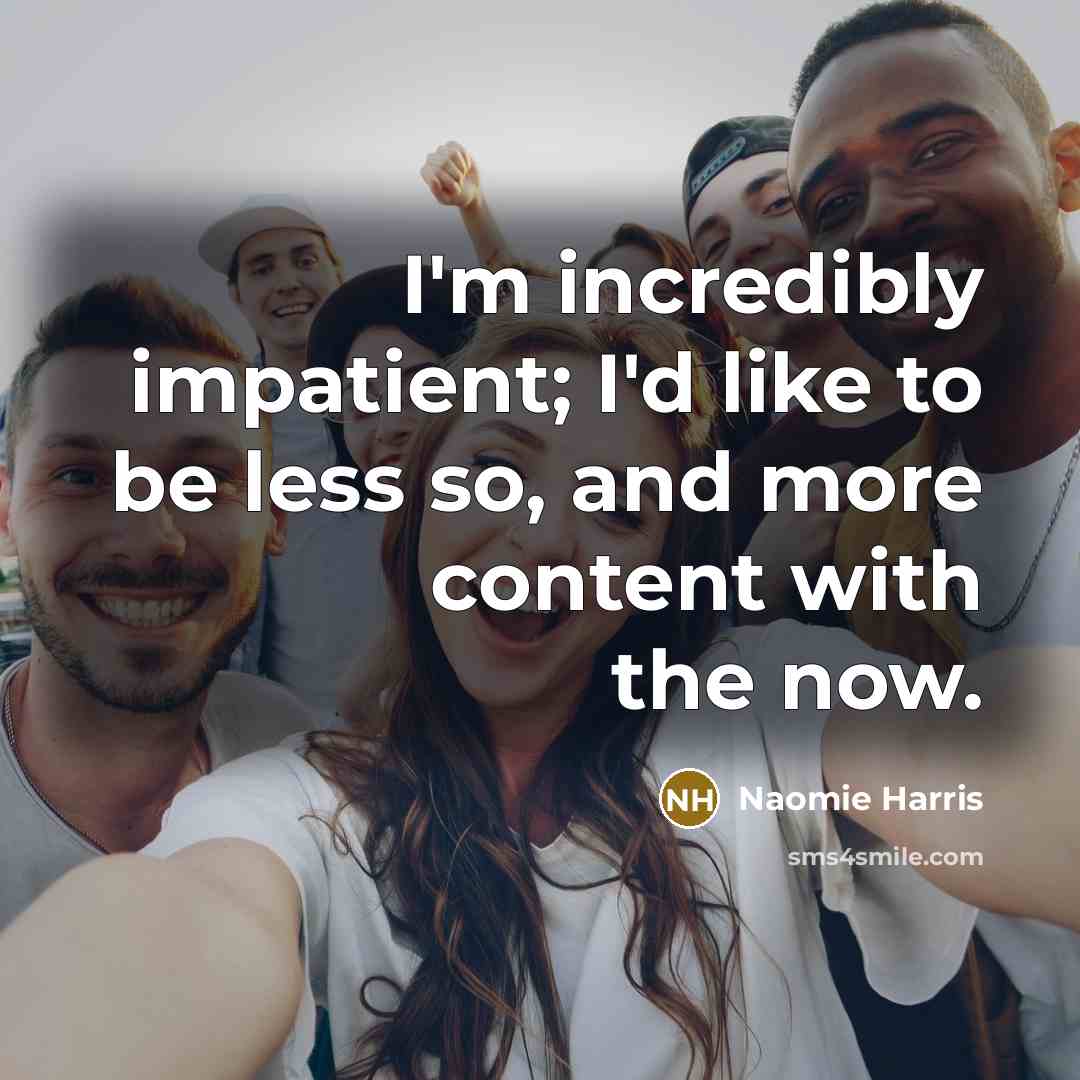 “I'm incredibly impatient; I'd like to be less so, and…” quote by Naomie Harris