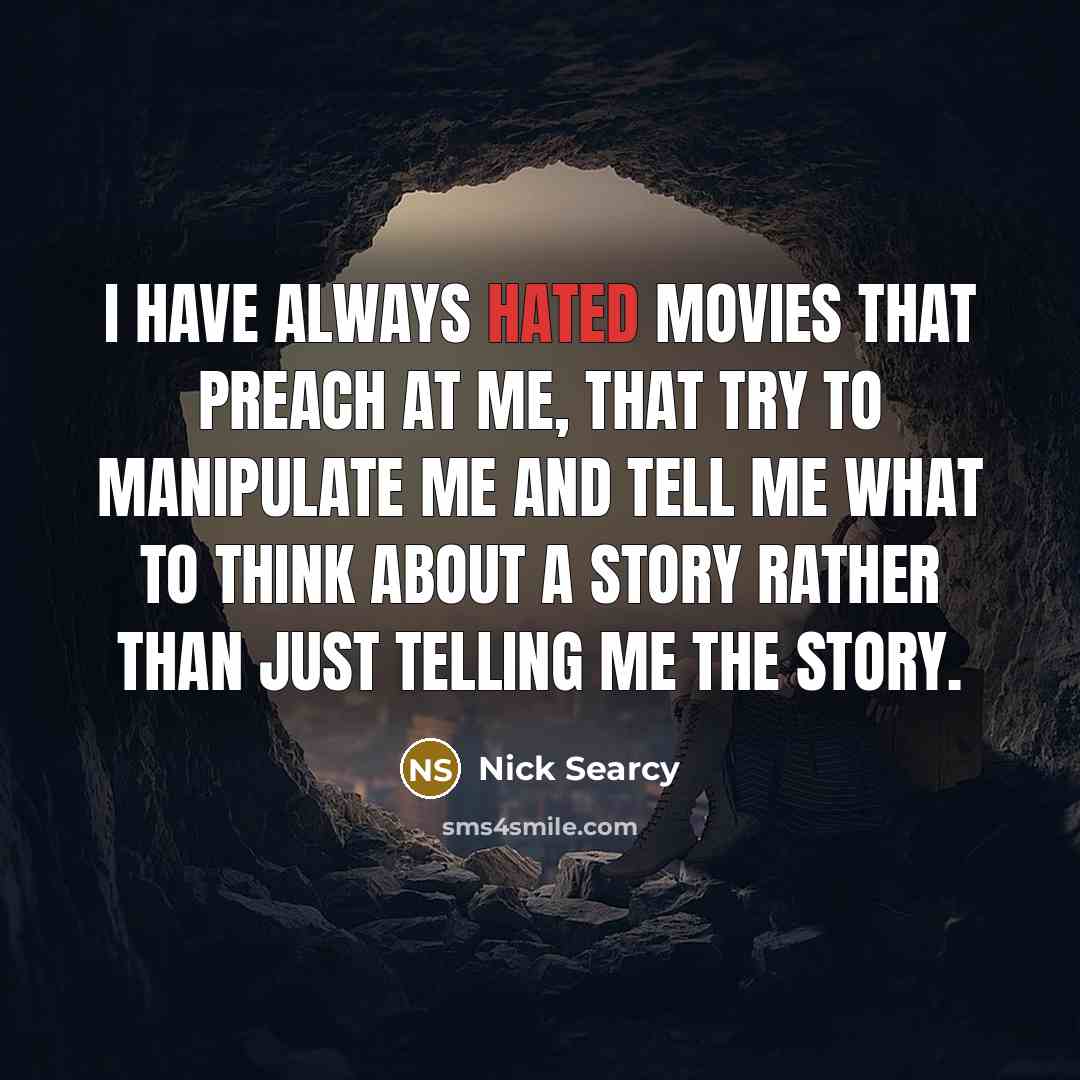 “I have always hated movies that preach at me, that…” quote by Nick Searcy