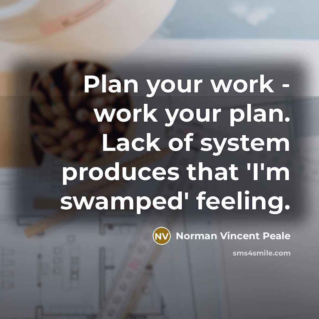 “Plan your work - work your plan. Lack of system…” quote by Norman Vincent Peale
