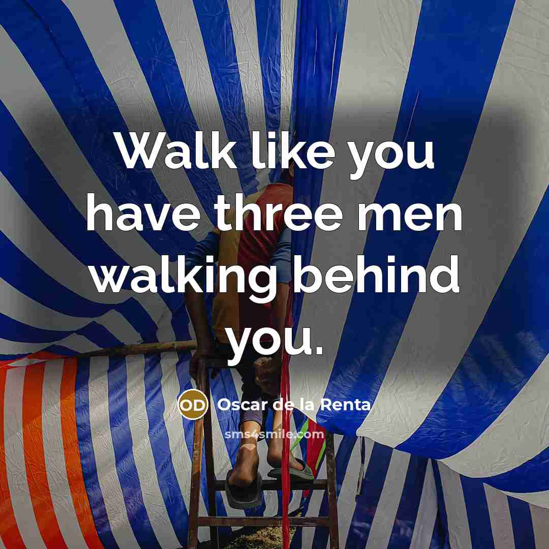 “Walk like you have three men walking behind you.…” quote by Oscar de la Renta