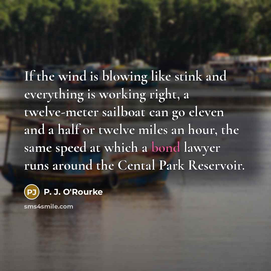 “If the wind is blowing like stink and everything is…” quote by P. J. O'Rourke