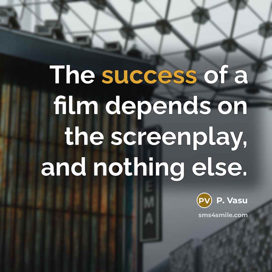 “The success of a film depends on the screenplay, and…” quote by P. Vasu