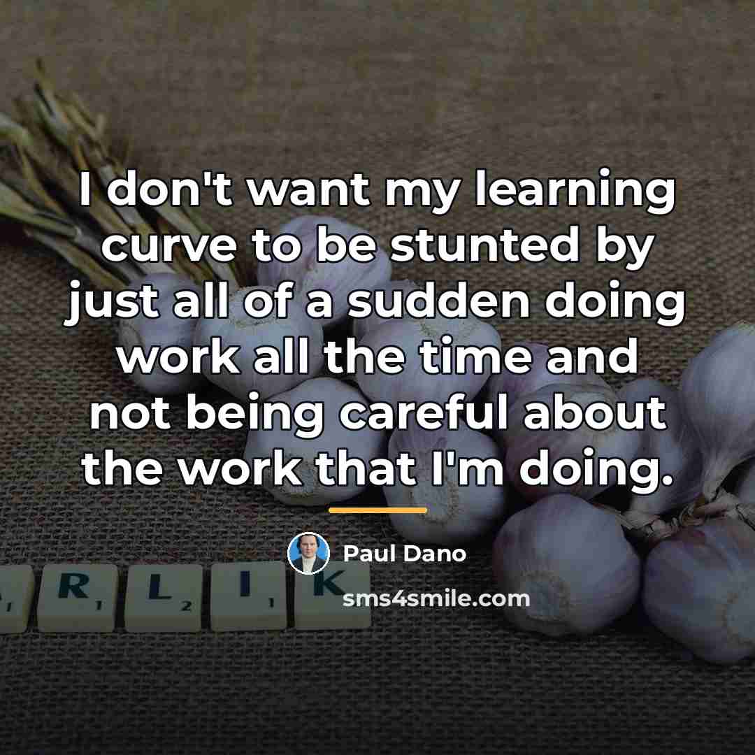 “I don't want my learning curve to be stunted by…” quote by Paul Dano
