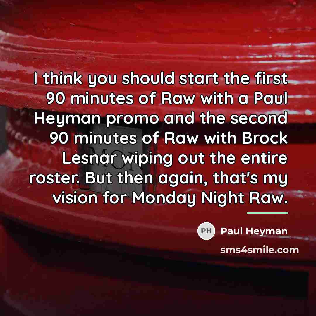 “I think you should start the first 90 minutes of…” quote by Paul Heyman