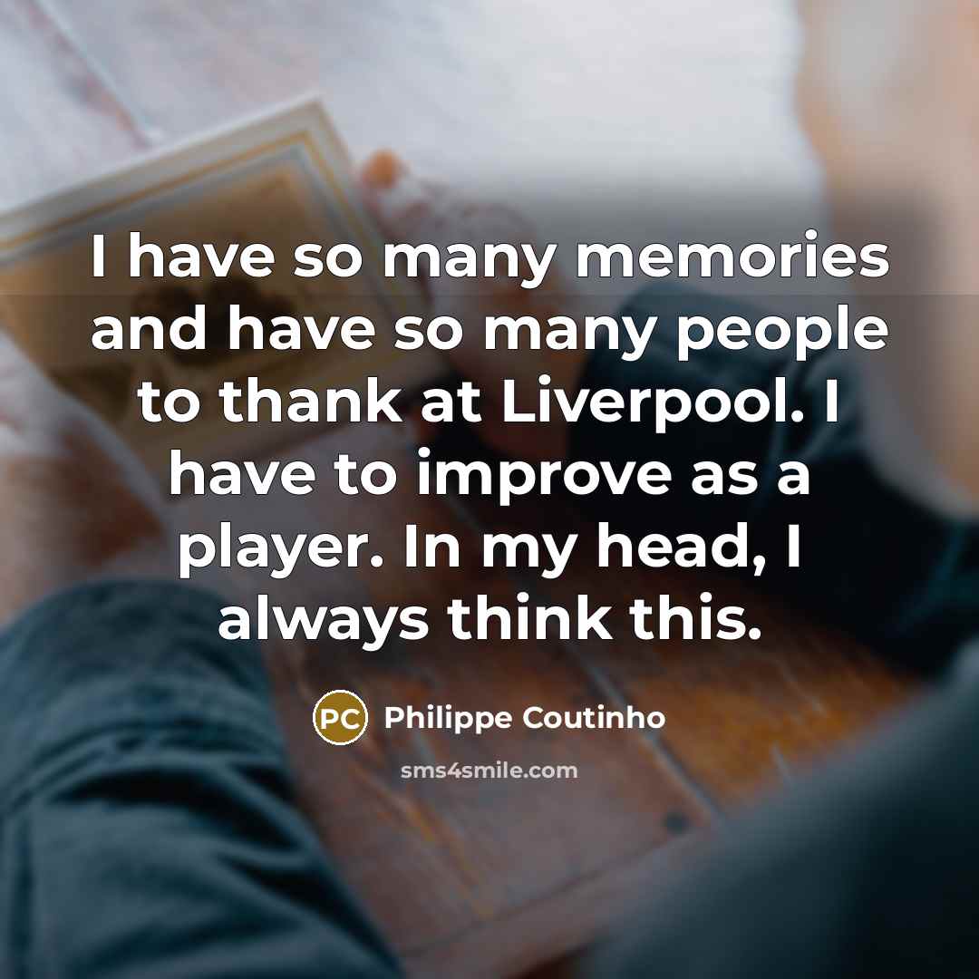 “I have so many memories and have so many people…” quote by Philippe Coutinho