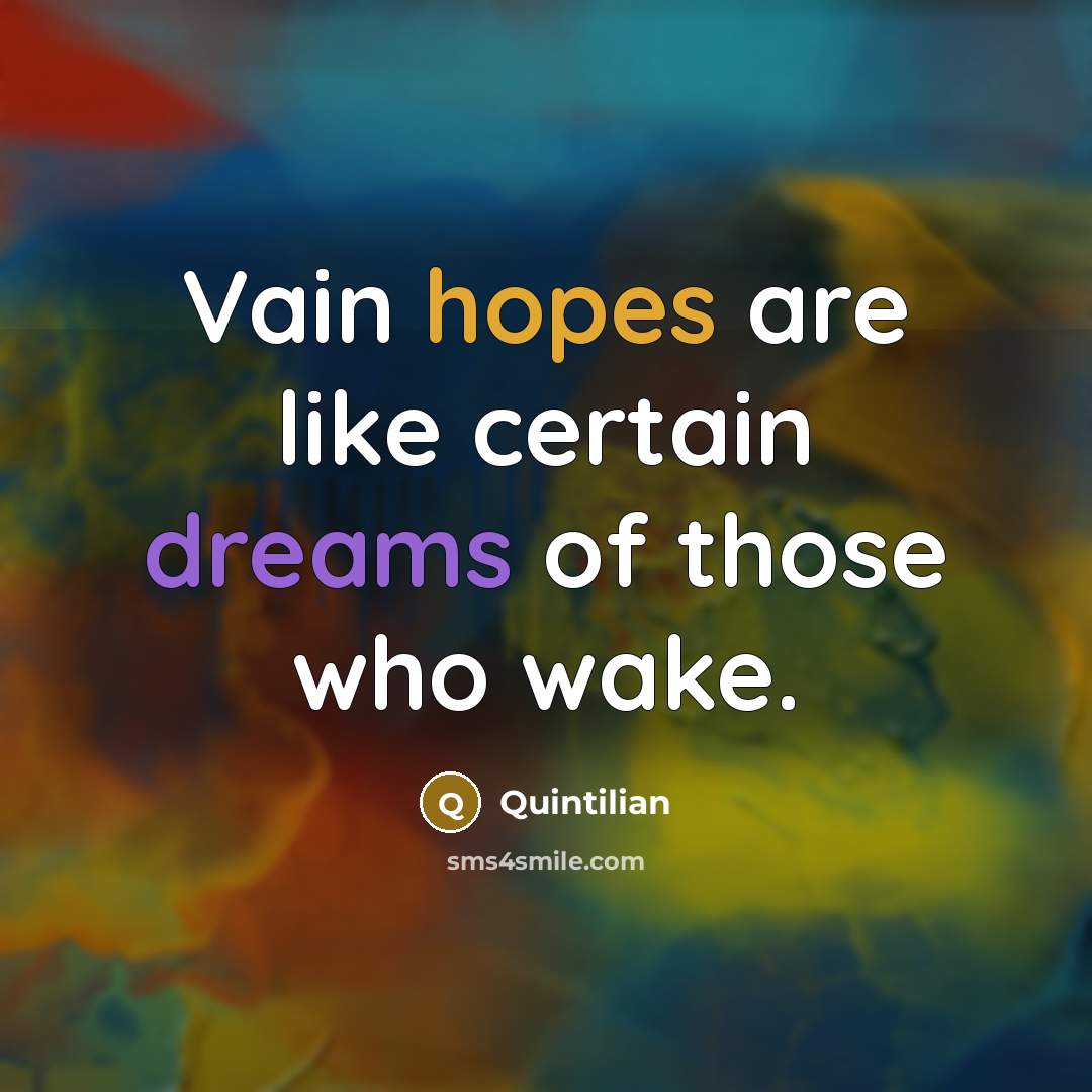 “Vain hopes are like certain dreams of those who wake.…” quote by Quintilian
