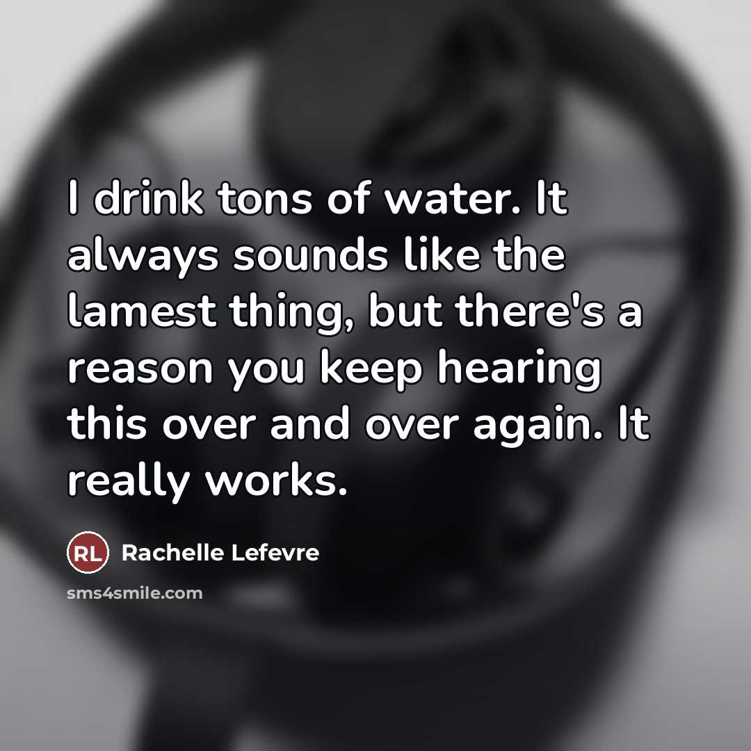 “I drink tons of water. It always sounds like the…” quote by Rachelle Lefevre