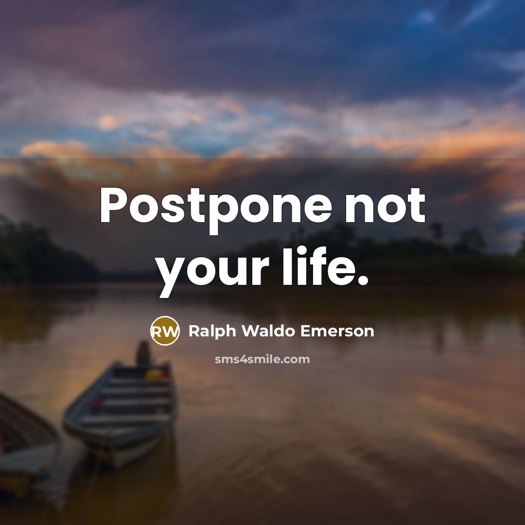 “Postpone not your life.…” quote by Ralph Waldo Emerson