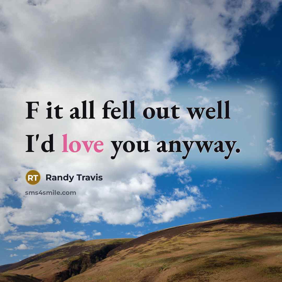 “F it all fell out well I'd love you anyway.” quote by Randy Travis