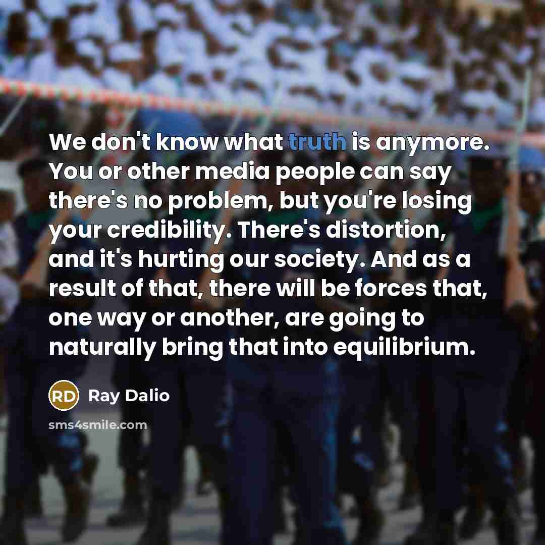 “We don't know what truth is anymore. You or other…” quote by Ray Dalio
