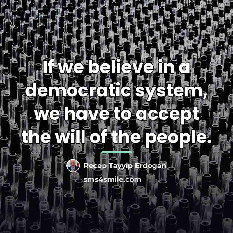 “If we believe in a democratic system, we have to…” quote by Recep Tayyip Erdogan