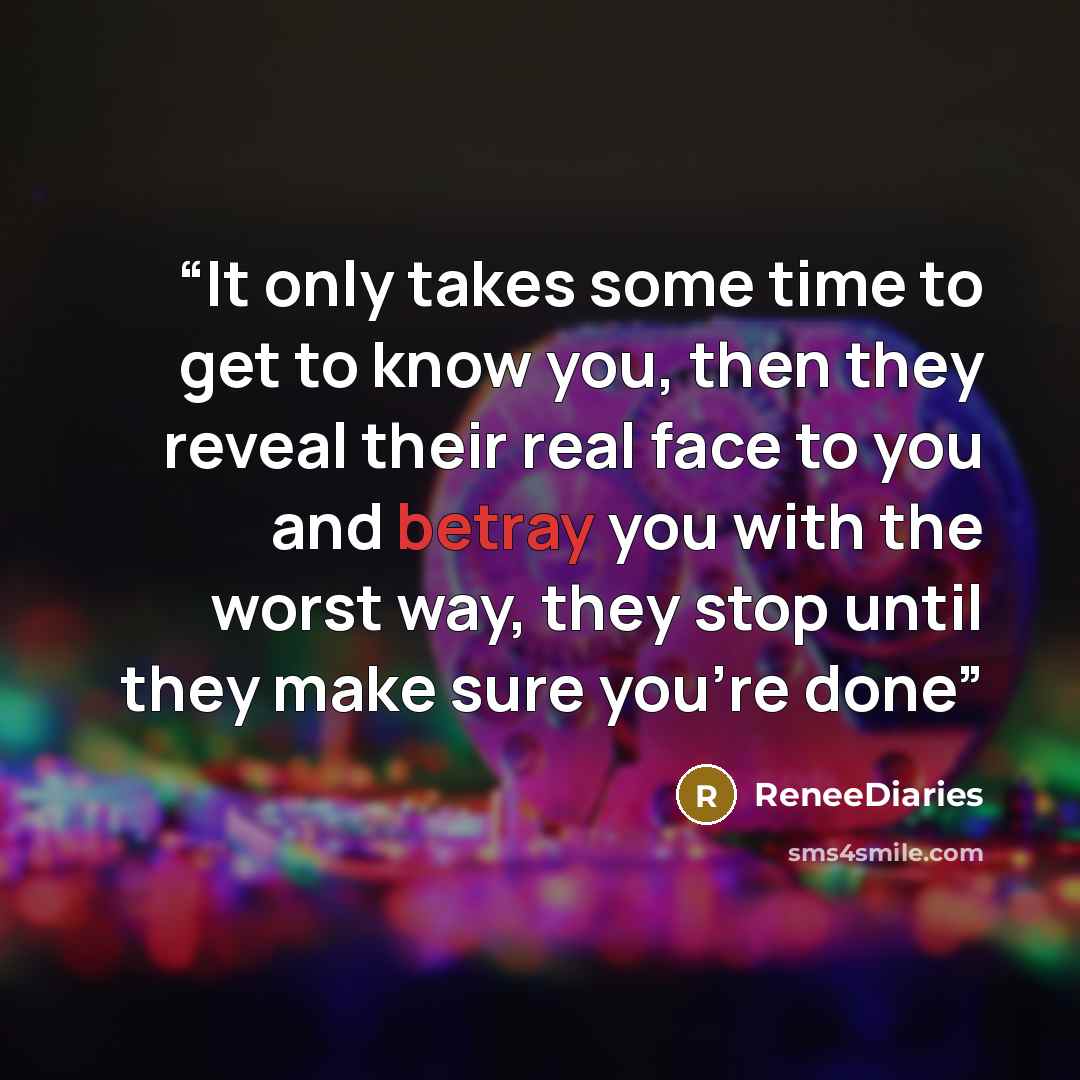 “It only takes some time to get to know you, then they reveal their real face to you and betray you with the worst way, they stop until they make sure you’re done” quote by ReneeDiaries