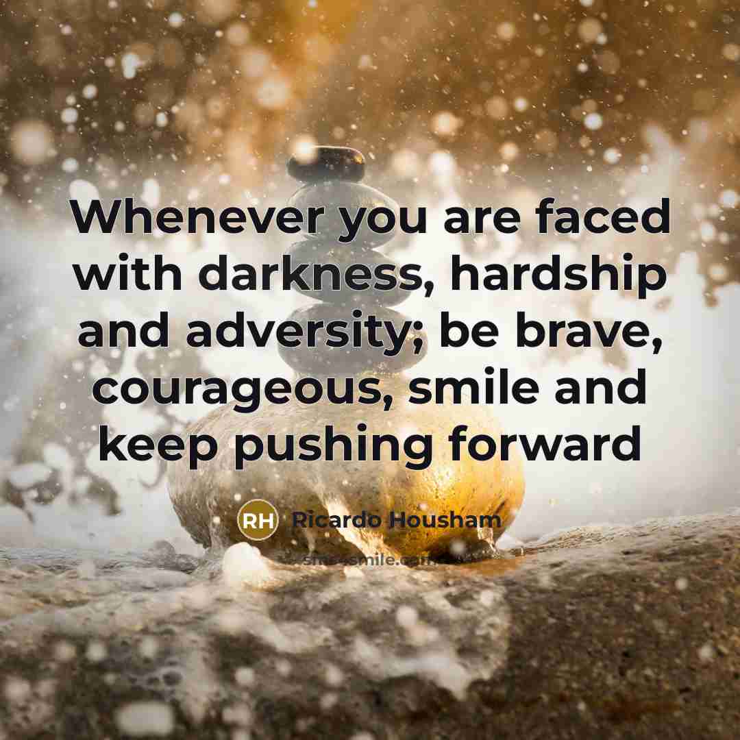“Whenever you are faced with darkness, hardship and adversity; be…” quote by Ricardo Housham