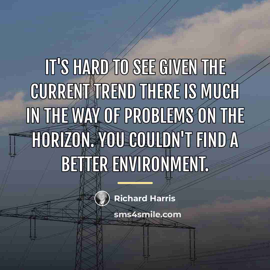 “It's hard to see given the current trend there is…” quote by Richard Harris
