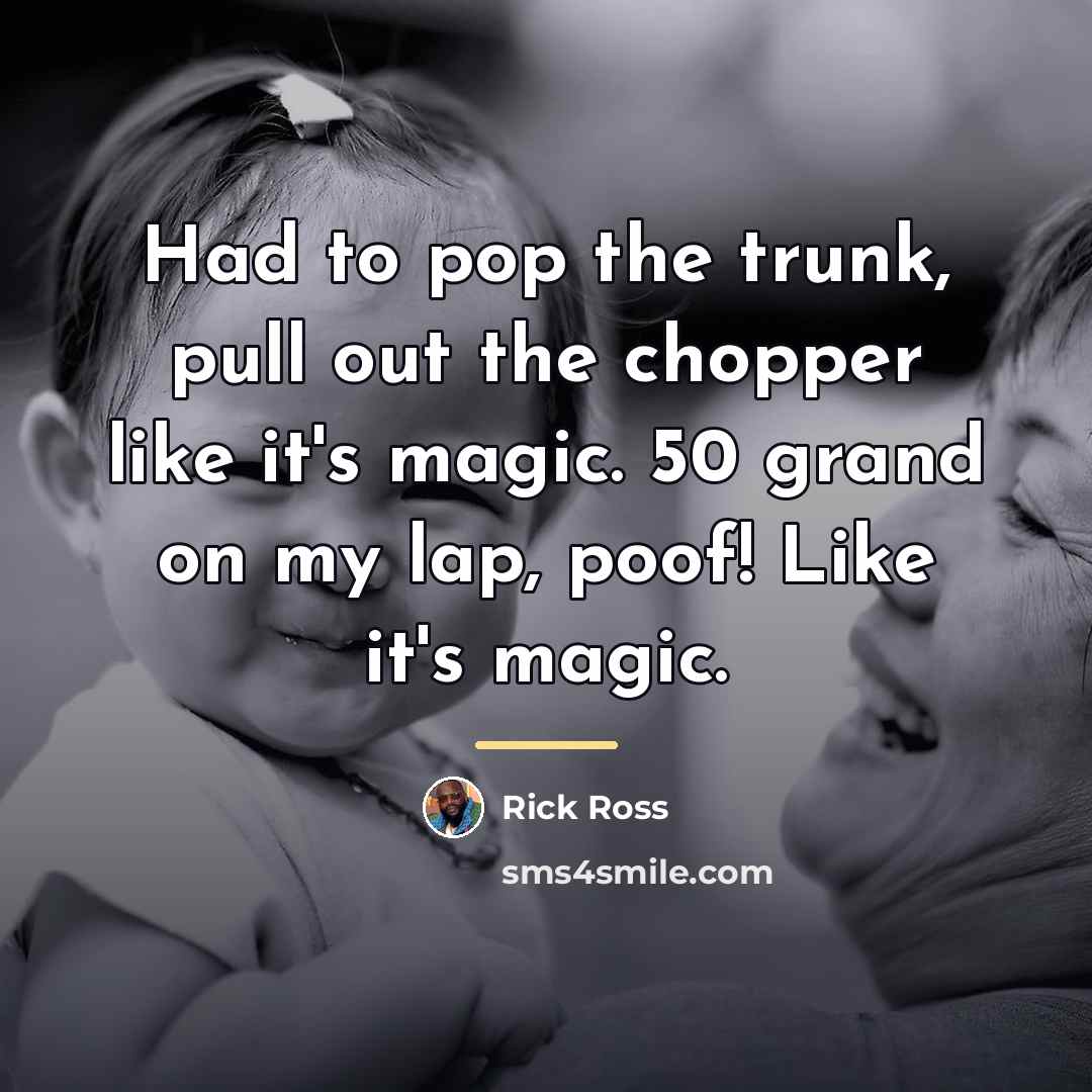 “Had to pop the trunk, pull out the chopper like…” quote by Rick Ross