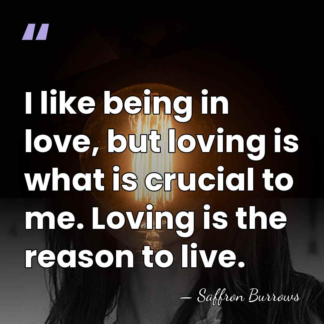 I like being in love, but loving is what is crucial to&hellip; - Saffron Burrows