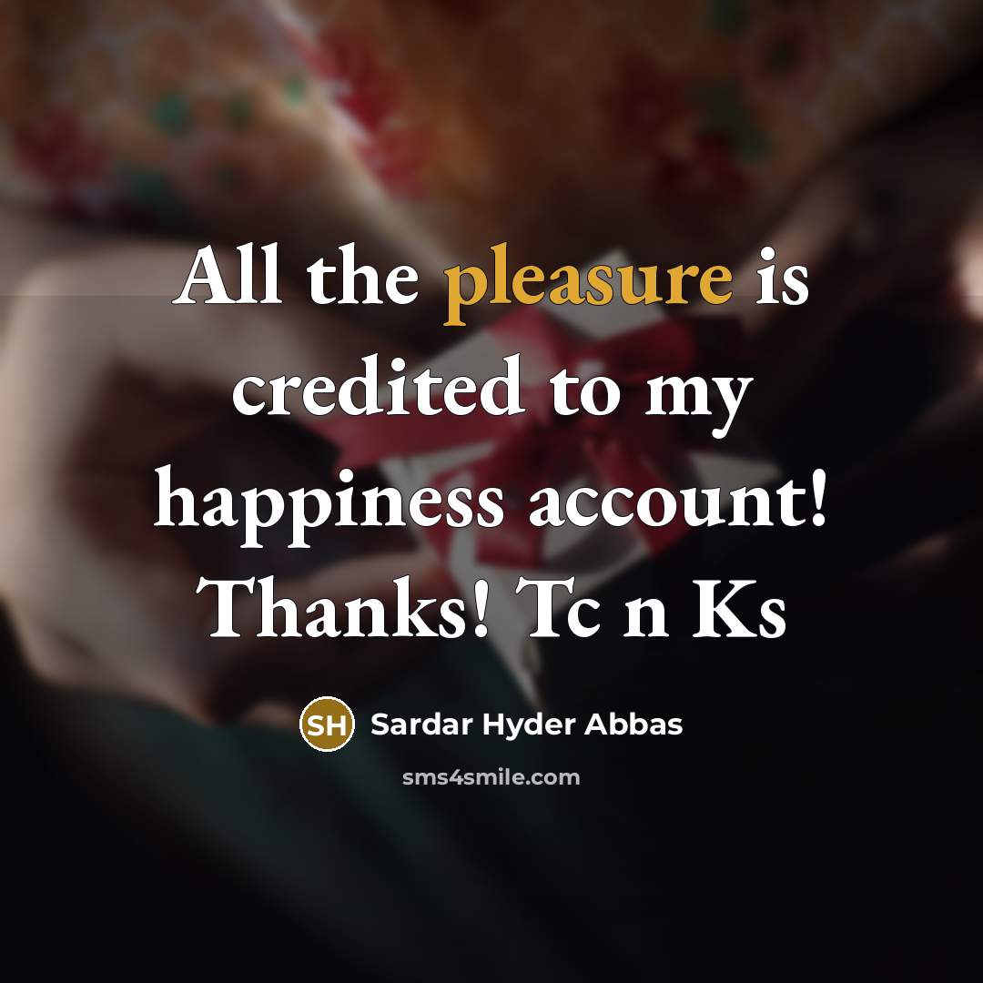 “All the pleasure is credited to my happiness account! Thanks!…” quote by Sardar Hyder Abbas