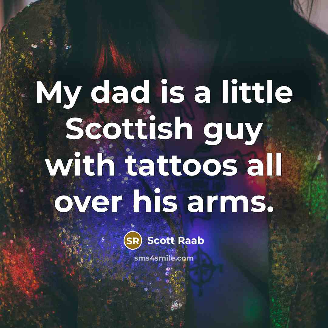 “My dad is a little Scottish guy with tattoos all…” quote by Scott Raab