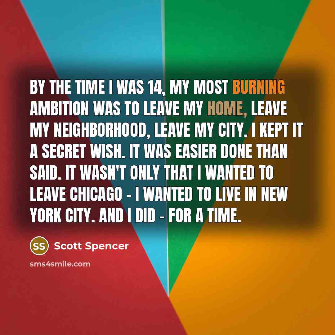 “By the time I was 14, my most burning ambition…” quote by Scott Spencer