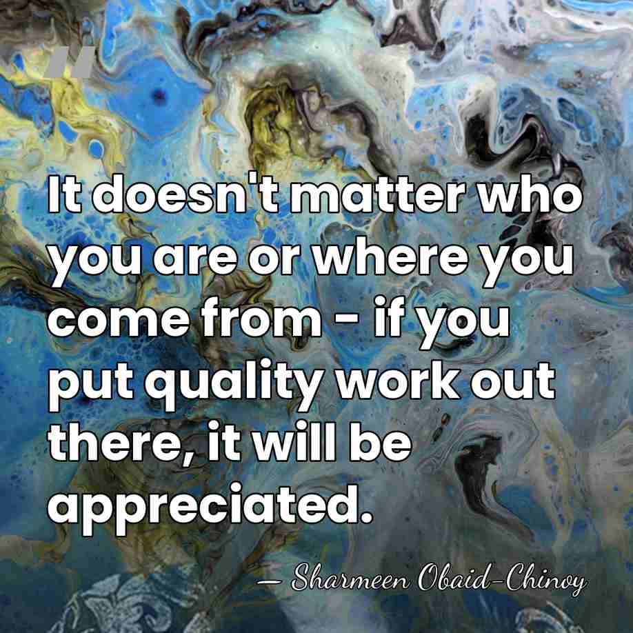 It doesn't matter who you are or where you come from -&hellip; - Sharmeen Obaid-Chinoy