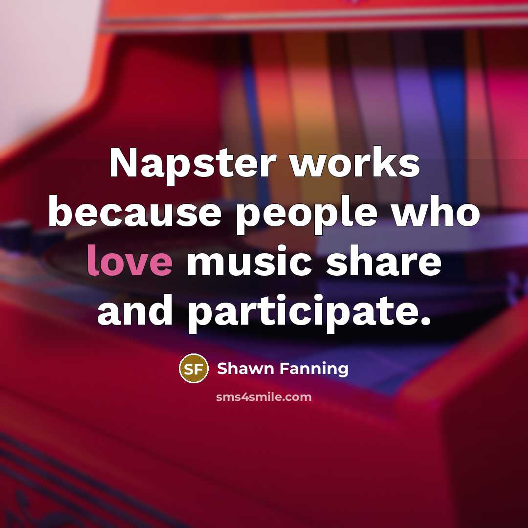 “Napster works because people who love music share and participate.…” quote by Shawn Fanning
