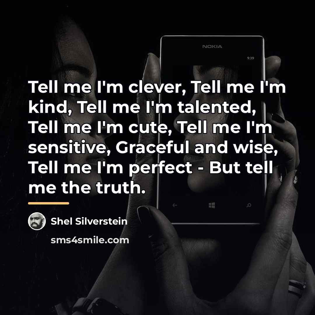 “Tell me I'm clever, Tell me I'm kind, Tell me…” quote by Shel Silverstein