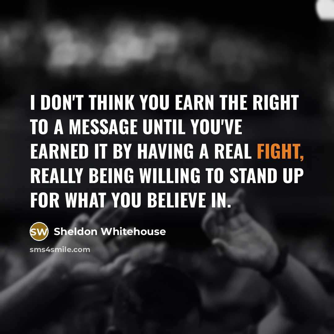“I don't think you earn the right to a message…” quote by Sheldon Whitehouse
