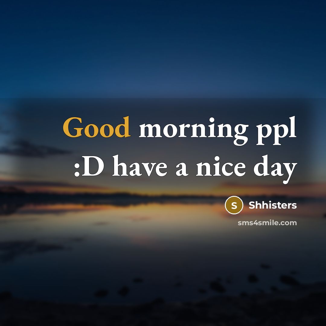 “Good morning ppl :D have a nice day…” quote by Shhisters